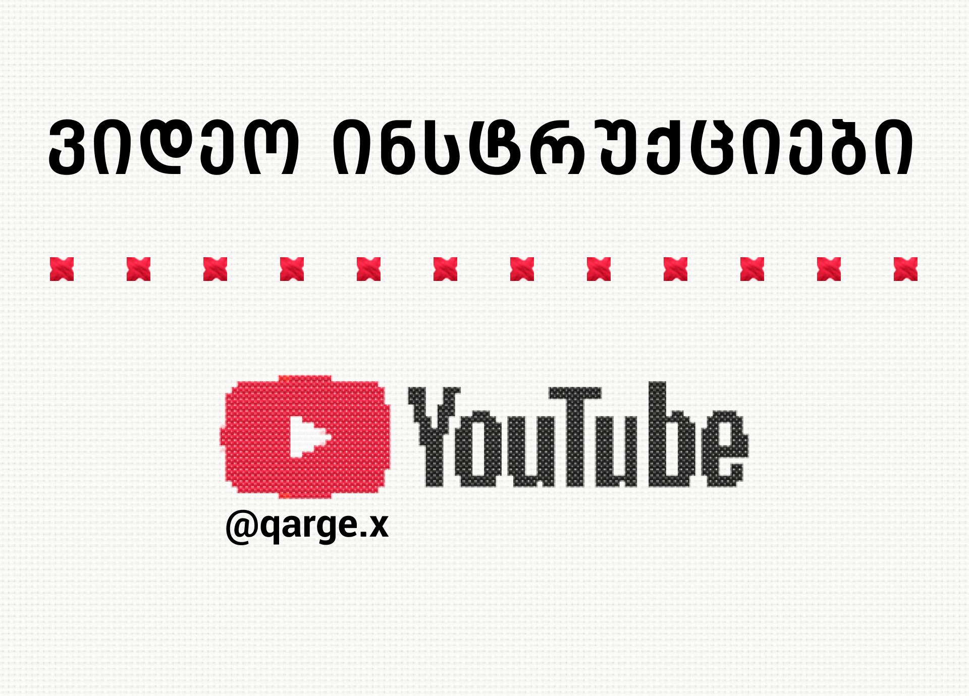 ქარგეს Youtube არხი - ქარგვის ვიდეო ინსტრუქციები